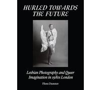 Hurled Towards the Future: Lesbian Photography and Queer Imagination in 1980s London