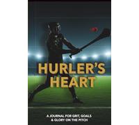 Hurler’s Heart: A Journal for Grit, Goals & Glory on the Pitch