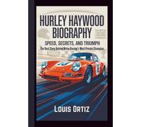 HURLEY HAYWOOD BIOGRAPHY: Speed, Secrets, and Triumph - The Real Story Behind Motor Racing's Most Private Champion