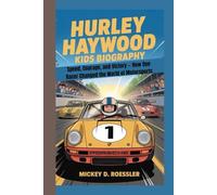 HURLEY HAYWOOD KIDS BIOGRAPHY: Speed, Courage, and Victory - How One Racer Changed the World of Motorsports