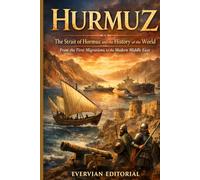 Hurmuz: The Strait of Hormuz and the History of the World from the First Migrations to the Modern Middle East