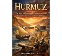 Hurmuz: The Strait of Hormuz and the History of the World from the First Migrations to the Modern Middle East