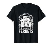 Hurón Divertido Diciendo Que sí, Realmente Necesito Todos Estos Camiseta
