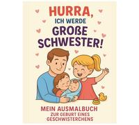 Hurra, ich werde große Schwester!: Mein liebevolles Ausmalbuch für Kinder ab 3 Jahren - Geschenk zur Geburt eines Geschwisterchens