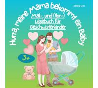Hurra, meine Mama bekommt ein Baby: Mal-, und (Vor-) Lesebuch für Geschwisterkinder ab 3 Jahren, Zauberhafte Gestaltung, berührende, begleitende Texte ... der Schwangerschaft bis zum Alltag mit Baby