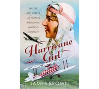 Hurricane Girl: The Life and Career of Pioneer Airwoman, Winifred Crossley
