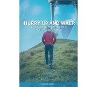 HURRY UP AND WAIT: EMBRACING PATIENCE IN A FAST-PACED WORLD