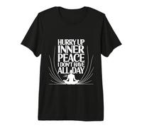 Hurry Up Inner Peace I Don't Have All Day Yoga Mood - Camiseta Premium