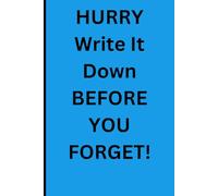 HURRY WRITE IT DOWN BEFORE YOU FORGET!: Funny Gift Notebook Journal For All Ages