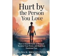 Hurt by the Person You Love: How to Stop the Cycle of Betrayal, Reclaim Your Power, and Heal from Emotional Pain