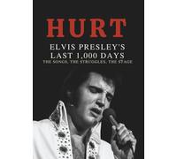 HURT: Elvis Presley’s Last 1,000 Days - The Songs, the Struggles, the Stage (Elvis Through the Years: The King's Life in Music)