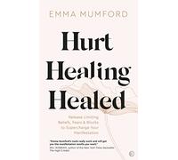 Hurt, Healing, Healed: Release Limiting Beliefs, Fears & Blocks to Supercharge Your Manifestation