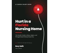 Hurt in a Florida Nursing Home: The Family's Guide to Abuse, Neglect, and Wrongful Death Nobody Hands You