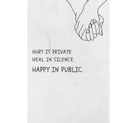 Hurt Is Private. Heal In Silence. Happy In Public: Self Reflection And Emotional Healing Journal