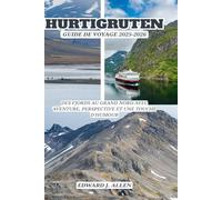 HURTIGRUTEN GUIDE DE VOYAGE 2025-2026: DES FJORDS AU GRAND NORD AVEC AVENTURE, PERSPECTIVE ET UNE TOUCHE D'HUMOUR