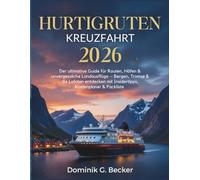 Hurtigruten Kreuzfahrt 2026: Der ultimative Guide für Routen, Häfen & unvergessliche Landausflüge - Bergen, Tromsø & die Lofoten entdecken mit Insidertipps, Kostenplaner & Packliste