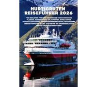 Hurtigruten Reiseführer 2026: "Ihr Begleiter für Ihre Küstenreise durch Norwegen: Planung, Budgetierung, Anlaufhäfen, Nordlichter, Mitternachtssonne, ... was Sie für ein unvergessliches Arktis-Abe