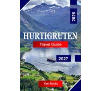 Hurtigruten Travel Guide 2026 - 2027: Explore Norway’s Fjords, Arctic Coastlines, Northern Lights, and Legendary Coastal Voyages