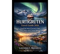 Hurtigruten Travel Guide 2026: Unveil the Soul of Norway’s Coast: Wild Nature, Arctic Towns, Seasonal Wonders, And Local Stories
