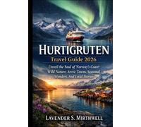 Hurtigruten Travel Guide 2026: Unveil the Soul of Norway’s Coast: Wild Nature, Arctic Towns, Seasonal Wonders, And Local Stories