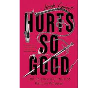 Hurts So Good: The Science and Culture of Pain on Purpose