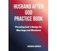 Husband After God Practice Book: Pursuing God's Design for Marriage and Manhood