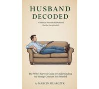 Husband Decoded: The Wife's Survival Guide to Understanding the Strange Creature You Married: 2 (The Family Decoder Collection)