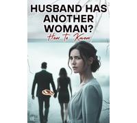 Husband Has Another Woman? Here’s How to Know: Recognizing the Signs, Protecting Yourself, and Finding the Truth in Your Marriage