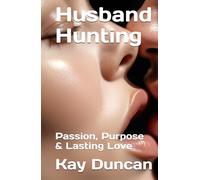 Husband Hunting: Passion, Purpose & Lasting Love