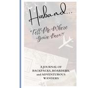 Husband... Tell Me Where You've Been?!: A Travel Memory Book For Couples, Offering Blank Pages To Record Adventures, Vacations, Trips, And Cherished Memories With Your Husband!