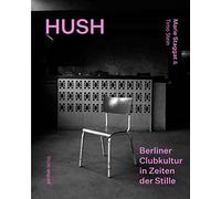 Hush: Berliner Clubkultur in Zeiten der Stille / Berlin Club Culture in a Time of Silence