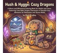 : Hush & Hygge: Cozy Dragons: A Warm and Whimsical Coloring Book for Adults and Teens Featuring Cute Baby Dragon Characters in Peaceful Cozy Moments for Relaxation and Stress Relief