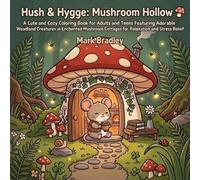 Hush & Hygge: Mushroom Hollow: A Cute and Cozy Coloring Book for Adults and Teens Featuring Adorable Woodland Creatures in Enchanted Mushroom Cottages for Relaxation and Stress Relief