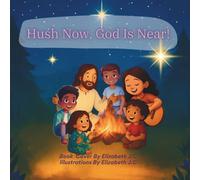 Hush Now, God is Near!: A Christian Bedtime Story for Kids About Faith and God’s Presence