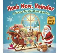 Hush Now, Reindeer A Cozy Rhyming Bedtime Story for Christmas Eve: A Cozy Rhyming Bedtime Story for Christmas Eve