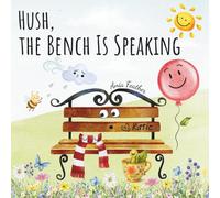 Hush, the Bench Is Speaking: A heartfelt story about overcoming fears, embracing uniqueness, and finding strength in small moments. Discover courage ... growth, imagination and mindfulness for kids