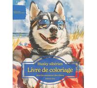 Husky sibérien: Livre de coloriage pour les amoureux des chiens - Édition d’été (Nos chiens adorés)