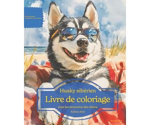 Husky sibérien: Livre de coloriage pour les amoureux des chiens - Édition d’été (Nos chiens adorés)