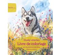 Husky sibérien: Livre de coloriage pour les amoureux des chiens - Édition de printemps (Nos chiens adorés)