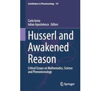 Husserl and Awakened Reason: Critical Essays on Mathematics, Science and Phenomenology: 141 (Contributions to Phenomenology, 141)