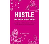 Hustle: Affiliate Marketing: Your Quick and Easy Guide to Making Good Money in Your Spare Time