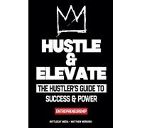 Hustle & Elevate: The hustler's guide to success & power - Entrepreneurship