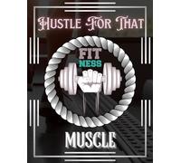 Hustle For That Muscle: Comprehensive Fitness & Workout Log Book: Daily Strength Training Tracker for Gym Performance, Muscle Building Progress, Nutrition & Cardio Monitoring | 8.5" x 11", 100 Pages
