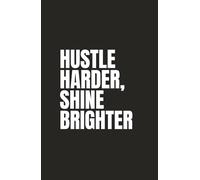 Hustle Harder, Shine Brighter: An inspiring notebook for those who hustle every day and shine through achievement.