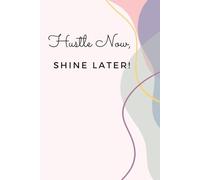 Hustle Now, Shine Later: A Motivational Notebook for Daily Writing and Inspiration