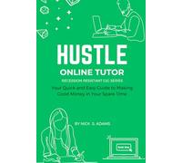 Hustle: Online Tutor: Your Ultimate Guide to Making Good Money in Your Spare Time (Hustle: Your Quick and Easy Guide to Making Good Money in Your Spare Time)