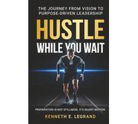 Hustle While You Wait: The Journey from Vision to Purpose-Driven Leadership