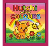 Hutchi and the Colours: an educational kindergarten book for toddlers and preschool about colours ,100% in color premium (Hutchi the Chihuahua for toddlers, kindergarten and preschool)
