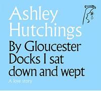 Hutchings, Ashley - By Gloucester Docks I Sat Down And Wept (2020 Remastered Edition)