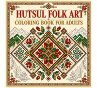 Hutsul Folk Art Coloring Book for Adults: Discover the Mountain Folk Art of the Carpathians Through 40 Traditional Hutsul Embroidery Floral Designs